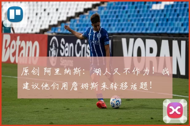 原创 阿里纳斯：湖人又不作为！我建议他们用詹姆斯来转移话题！