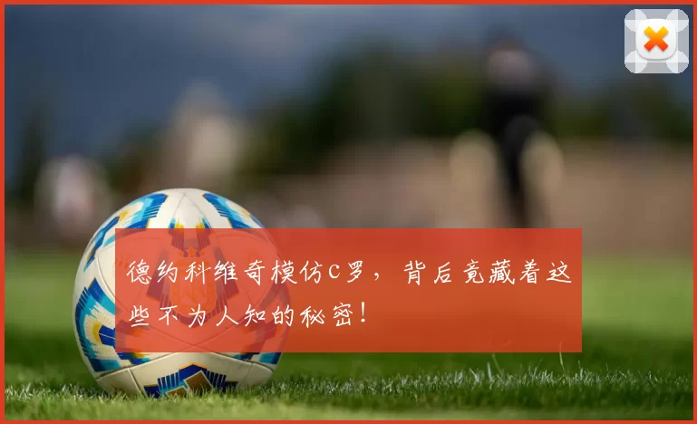 德约科维奇模仿c罗,背后竟藏着这些不为人知的秘密!