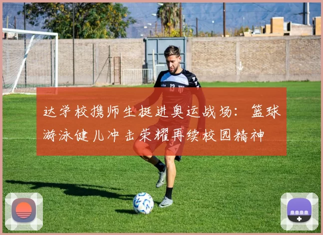 达学校携师生挺进奥运战场：篮球游泳健儿冲击荣耀再续校园精神