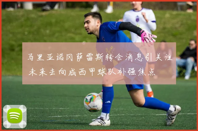 马里亚诺冈萨雷斯转会消息引关注 未来去向成西甲球队补强焦点